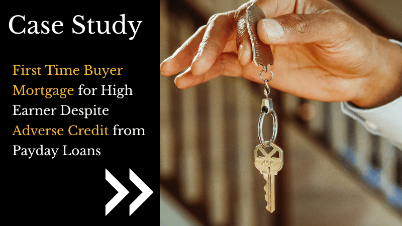 First Time Buyer Mortgage for High Earner Despite Adverse Credit from Payday Loans